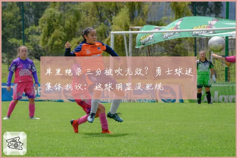库里绝杀三分被吹无效？勇士球迷集体抗议：这球明显没犯规