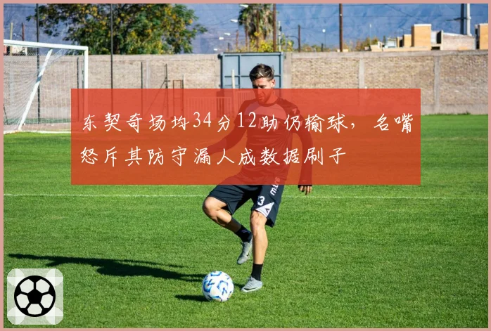 东契奇场均34分12助仍输球,名嘴怒斥其防守漏人成数据刷子