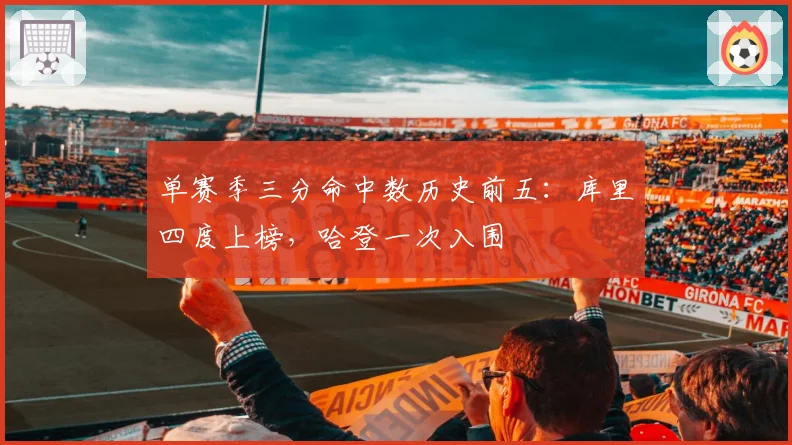 单赛季三分命中数历史前五：库里四度上榜，哈登一次入围