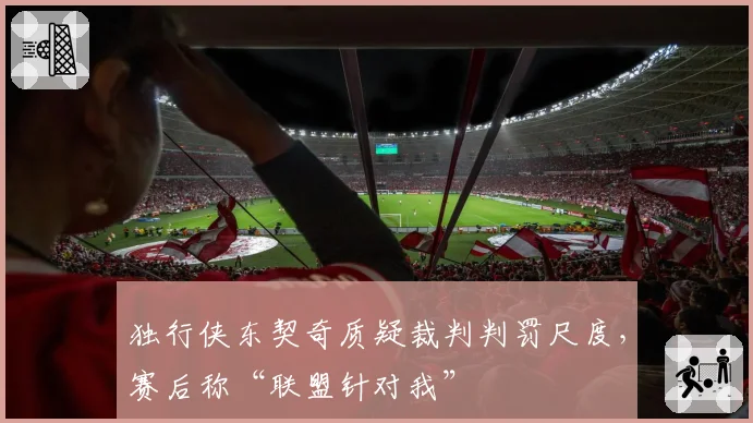 独行侠东契奇质疑裁判判罚尺度，赛后称“联盟针对我”